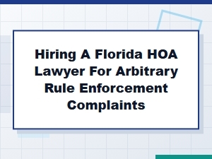 Hiring a Florida Hoa Lawyer for Arbitrary Rule Enforcement